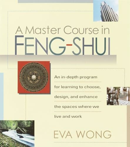 Wong, Eva A Master Course in Feng-Shui: An In-Depth Program for Learning to Choose, Design, and Enhance the Spaces WhereWe Live and Work