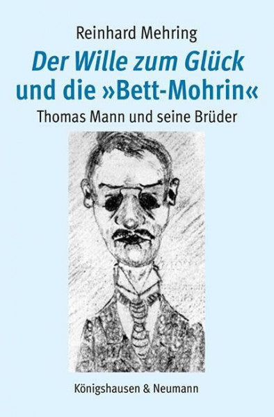 Mehring, Reinhard Der Wille zum Glück und die »Bett-Mohrin«: Thomas Mann und seine Brüder