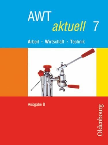 Mette, Dieter AWT aktuell - Arbeit - Wirtschaft - Technik - Ausgabe B für Mittelschulen in Bayern - Band 7: Schülerbuch