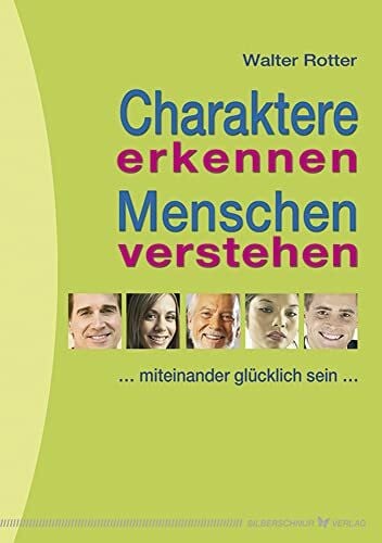 Walter Rotter Charaktere erkennen, Menschen verstehen: Miteinander glücklich sein