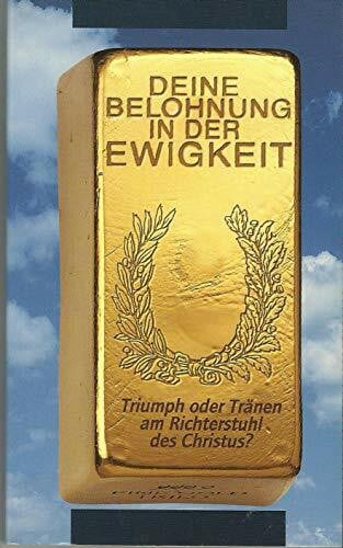 Erwin Lutzer Deine Belohnung in der Ewigkeit: Triumph und Tränen am Richterstuhl des Christus
