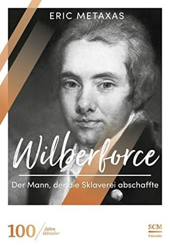 Metaxas, Eric Wilberforce: Der Mann, der die Sklaverei abschaffte (100 Jahre Hänssler)