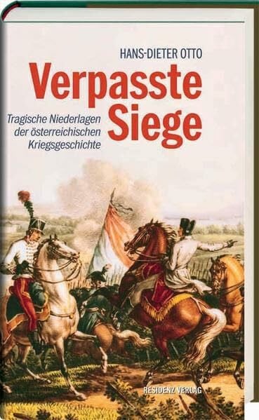 Hans-Dieter Otto Verpasste Siege. Tragische Niederlagen der österreichischen Kriegsgeschichte.