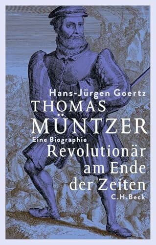 Goertz, Hans-Jürgen Thomas Müntzer: Revolutionär am Ende der Zeiten. Eine Biographie