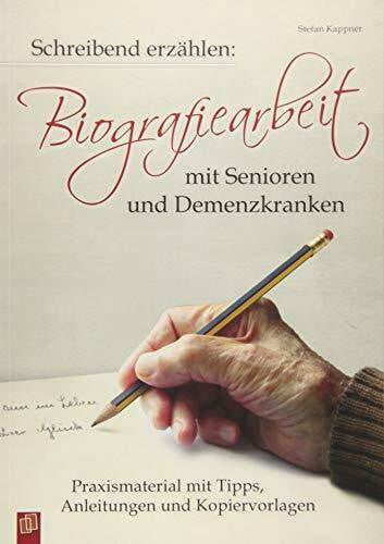 Kappner, Stefan Schreibend erzählen: Biografiearbeit mit Senioren und Demenzkranken: Praxismaterial mit Tipps, Anleitungen und Kopiervorlagen