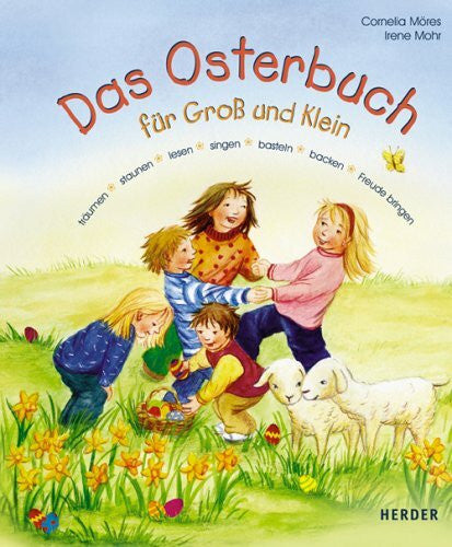Möres Cornelia und Irene Mohr Das Osterbuch für Gross und Klein: Träumen, staunen, lesen, singen, basteln, backen, Freude bringen