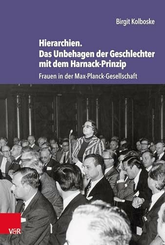 Birgit Kolboske Hierarchien. Das Unbehagen der Geschlechter mit dem Harnack-Prinzip: Frauen in der Max-Planck-Gesellschaft (Studien zur Geschichte der Max-Planck-Gesellschaft)
