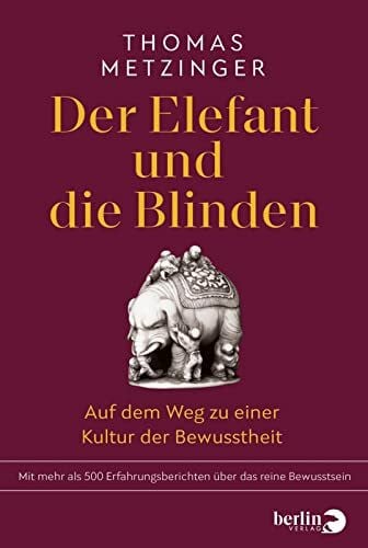 Metzinger, Thomas Der Elefant und die Blinden: Auf dem Weg zu einer Kultur der Bewusstheit | Mit mehr als 500 Erfahrungsberichten über das reine Bewusstsein