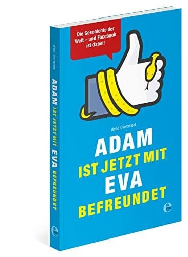 Sailer, Michael Adam ist jetzt mit Eva befreundet: Die Geschichte der Welt - und Facebook ist dabei! (301 - Edel Edition)