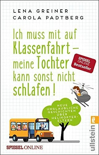 Padtberg, Carola Ich muss mit auf Klassenfahrt - meine Tochter kann sonst nicht schlafen!: Neue unglaubliche Geschichten über Helikopter-Eltern