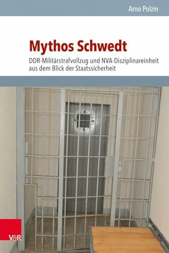 Polzin, Arno Mythos Schwedt: DDR-Militärstrafvollzug und NVA-Disziplinareinheit aus dem Blick der Staatssicherheit (Analysen und Dokumente der BStU: ... Demokratischen Republik (BStU), Band 49)