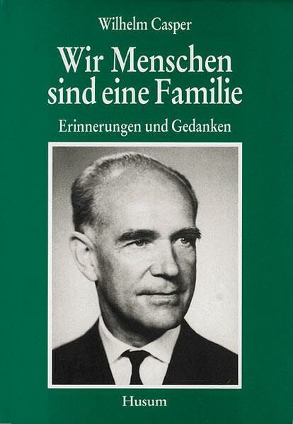 Wilhelm Casper Wir Menschen sind eine Familie. Erinnerungen und Gedanken