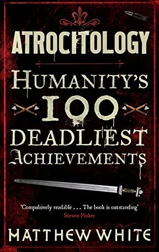 White, Matthew Atrocitology: Humanity's 100 Deadliest Achievements