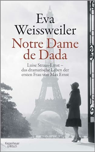 Weissweiler, Eva Notre Dame de Dada: Luise Straus - das dramatische Leben der ersten Frau von Max Ernst
