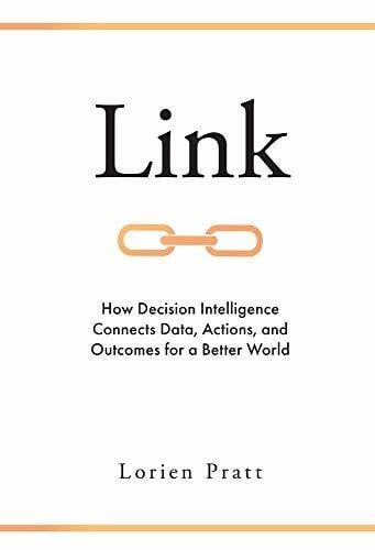 Pratt, Lorien Link: How Decision Intelligence Connects Data, Actions, and Outcomes for a Better World