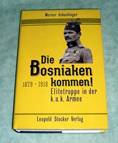 Schachinger, Werner Die Bosniaken kommen!: Elitetruppe in der k.u.k. Armee 1879-1918