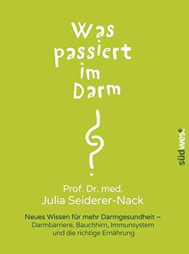 Seiderer-Nack, Julia Was passiert im Darm?: Neues Wissen für mehr Darmgesundheit - Darmbarriere, Bauchhirn und die richtige Ernährung
