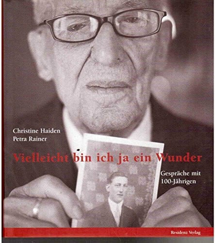 Rainer, Petra Vielleicht bin ich ja ein Wunder: Gespräche mit 100-Jährigen