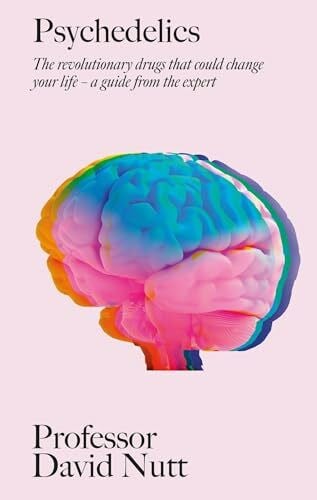 Nutt, Professor David Psychedelics: The revolutionary drugs that could change your life – a guide from the expert