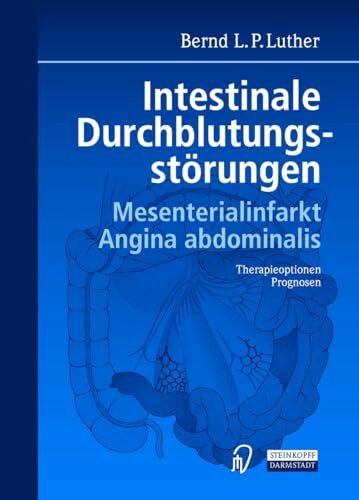 Luther, Bernd Intestinale Durchblutungsstörungen. Mesenterialinfarkt. Angina abdominalis. Therapieoptionen. Prognosen.