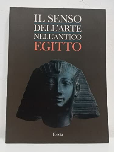 AAVV Il senso dell'arte nell'antico Egitto. Ediz. illustrata (Cataloghi di mostre)