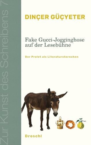 Güçyeter, Dinçer Fake Gucci-Jogginghose auf der Lesebühne: Der Prolet als Literatursternchen (Zur Kunst des Schreibens: Hg. v. Franz-Nabl-Institut für ... für Germanistik der Universität Graz)
