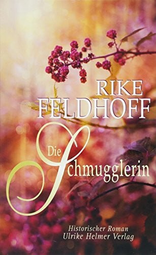 Feldhoff, Rike Die Schmugglerin: Historischer Roman