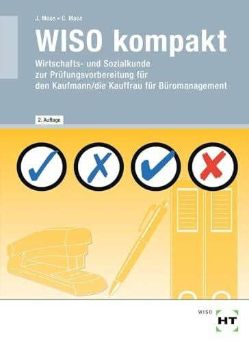Josef Moos WISO kompakt: Wirtschafts- und Sozialkunde zur Prüfungsvorbereitung für den Kaufmann/die Kauffrau für Büromanagement