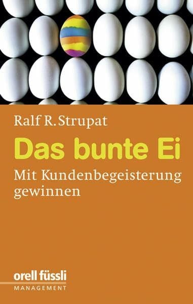 Strupat, Ralf R. Das bunte Ei: Mit Kundenbegeisterung gewinnen