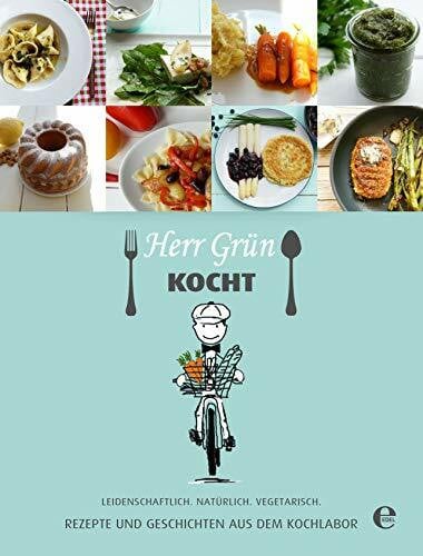 Zimmer, Manfred Herr Grün kocht - Rezepte und Geschichten aus dem Kochlabor: Leidenschaftlich. Natürlich. Vegetarisch.