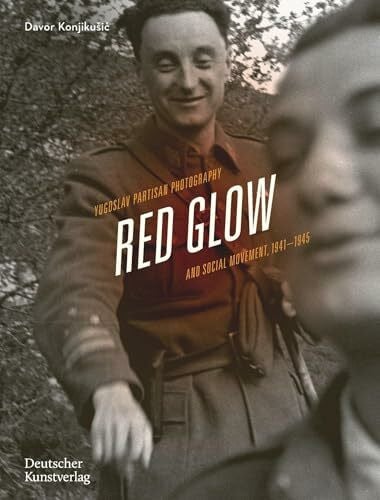 Konjikušić, Davor Red Glow: Yugoslav Partisan Photography and Social Movement, 1941–1945