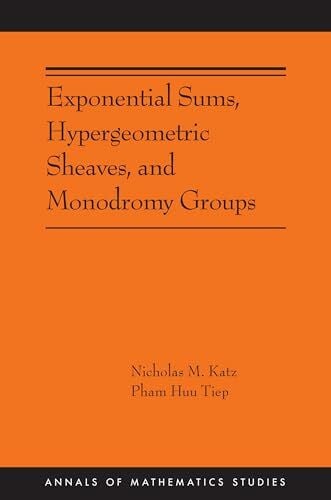 Tiep, Pham Huu Exponential Sums, Hypergeometric Sheaves and Monodromy Groups (Annals of Mathematics Studies)