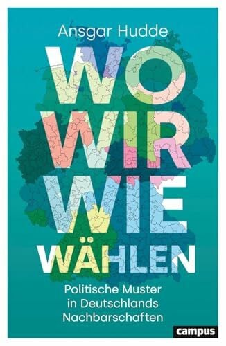 Hudde, Ansgar Wo wir wie wählen: Politische Muster in Deutschlands Nachbarschaften
