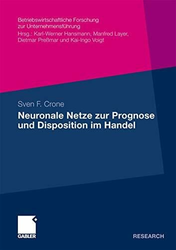 Crone, Sven F. Neuronale Netze zur Prognose und Disposition im Handel: Dissertation Universität Hamburg (Betriebswirtschaftliche Forschung zur Unternehmensführung, 60, Band 60)
