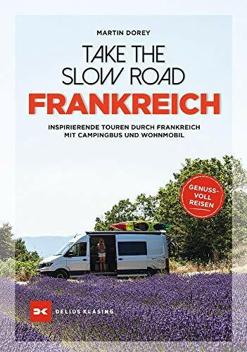 Dorey, Martin Take the Slow Road Frankreich: Inspirierende Touren durch Frankreich mit Campingbus und Wohnmobil