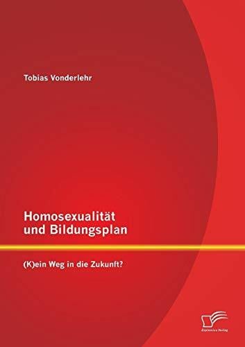 Vonderlehr, Tobias Homosexualität und Bildungsplan: (K)ein Weg in die Zukunft?