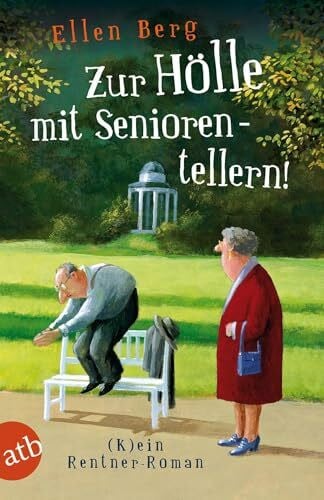 Berg, Ellen Zur Hölle mit Seniorentellern!: (K)ein Rentner-Roman