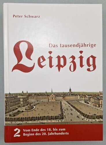 Schwarz, Peter Das tausendjährige Leipzig: Band 2: Vom Ende des 18. bis zum beginn 20. Jahrhunderts