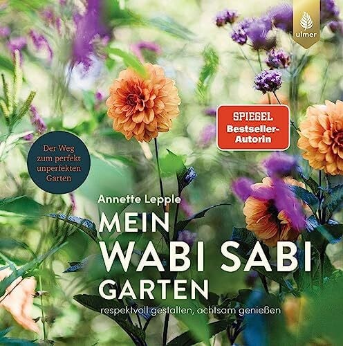 Lepple, Annette Mein Wabi Sabi-Garten: Spiegel-Bestseller-Autorin. Respektvoll gestalten, achtsam genießen. Der Weg zum perfekt unperfekten Garten