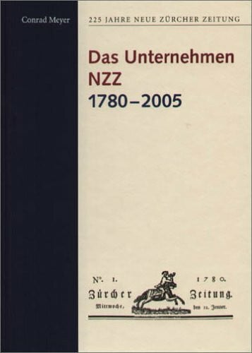Meyer, Conrad 225 Jahre Neue Zürcher Zeitung / Das Unternehmen NZZ 1780-2005