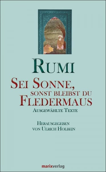 Dschelaluddin Rumi, Maulana Sei Sonne, sonst bleibst du Fledermaus