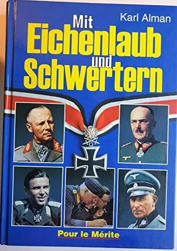 Alman, Karl Mit Eichenlaub und Schwertern: 19 Biographien hochdekorierter Soldaten im II. Weltkrieg