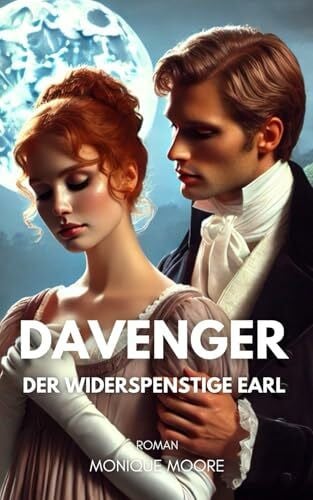 Moore, Monique Davenger - Der widerspenstige Earl: Eine Regency Romance voller Sehnsucht, Skandal und unerwarteter Gefühle. Für Leserinnen historischer Liebesromane. (Davenger Hall – Regency Romances, Band 2)
