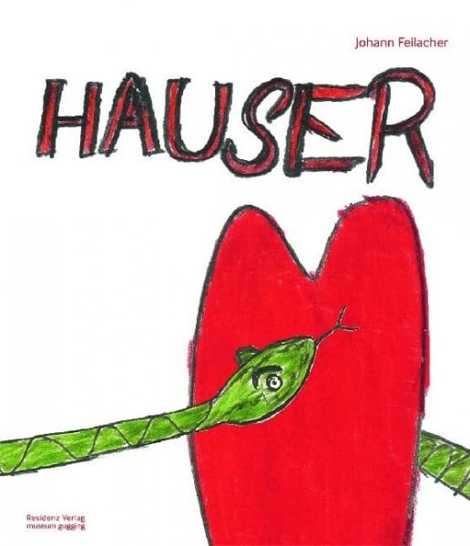 Feilacher, Johann Johann Hauser: Mit Texten von Sarah Lombardi, Roger Cardinal, Maria Parucki und Michaela Strebl-Pühringer