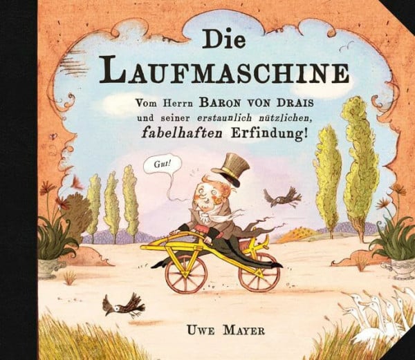 Mayer, Uwe DIE LAUFMASCHINE: Vom Herrn Baron von Drais und seiner erstaunlich nützlichen, fabelhaften Erfindung!