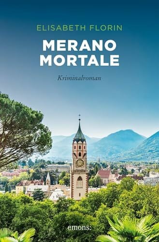 Florin, Elisabeth Merano mortale: Kriminalroman (Sehnsuchtsorte)