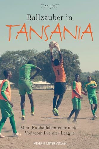 Jost, Tim Ballzauber in Tansania: Mein Fußballabenteuer in der Vodacom Premier League