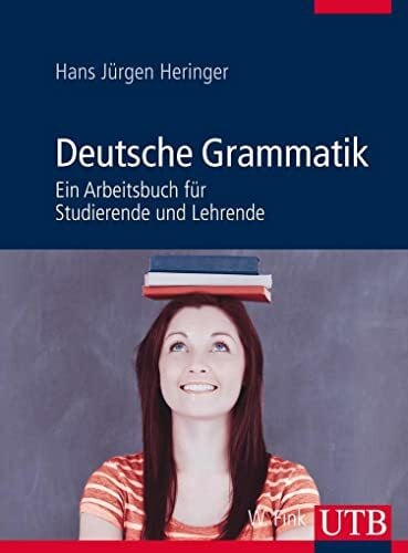Hans Jürgen Heringer Deutsche Grammatik: Ein Arbeitsbuch für Studierende und Lehrende