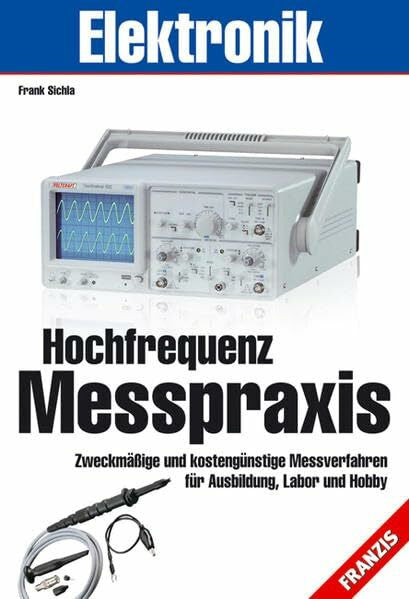 Sichla, Frank Hochfrequenz Messpraxis: Zweckmäßige und kostengünstige Messverfahren für Ausbildung, Labor und Hobby (Elektronik & Elektrotechnik Bibliothek)