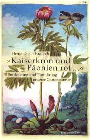 Krausch, Heinz D Kaiserkron und Päonien rot…: Entdeckung und Einführung unserer Gartenblumen: Entdeckung und Einführung unserer Gartenblumen. Ausgezeichnet mit dem ... Deutschen Gartenbau-Gesellschaft 1822 2003
